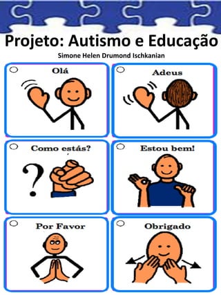 Projeto: Autismo e Educação
Simone Helen Drumond Ischkanian
 