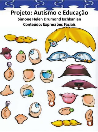 Projeto: Autismo e Educação
Simone Helen Drumond Ischkanian
Conteúdo: Expressões Faciais
 