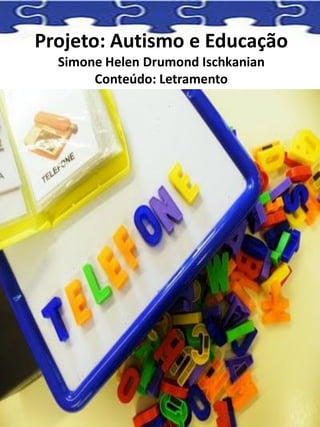 Projeto: Autismo e Educação
Simone Helen Drumond Ischkanian
Conteúdo: Letramento
 