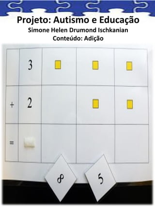 Projeto: Autismo e Educação
Simone Helen Drumond Ischkanian
Conteúdo: Adição
 