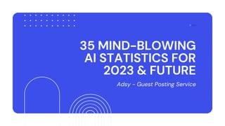 35 MIND-BLOWING
AI STATISTICS FOR
2023 & FUTURE
Adsy - Guest Posting Service
 