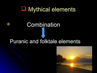  Mythical elements


Combination

Puranic and folktale elements

 