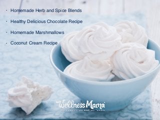 • Homemade Herb and Spice Blends
• Healthy Delicious Chocolate Recipe
• Homemade Marshmallows
• Coconut Cream Recipe
 