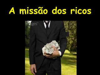 A missão dos ricos
 