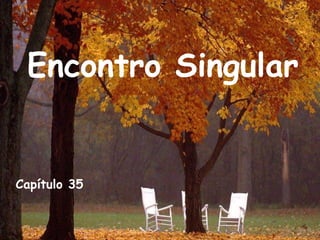 Encontro Singular
Capítulo 35
 