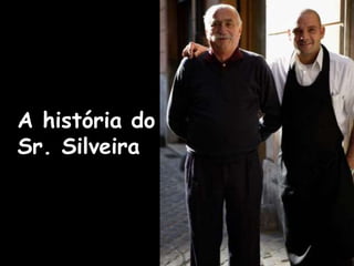 A história do
Sr. Silveira
 