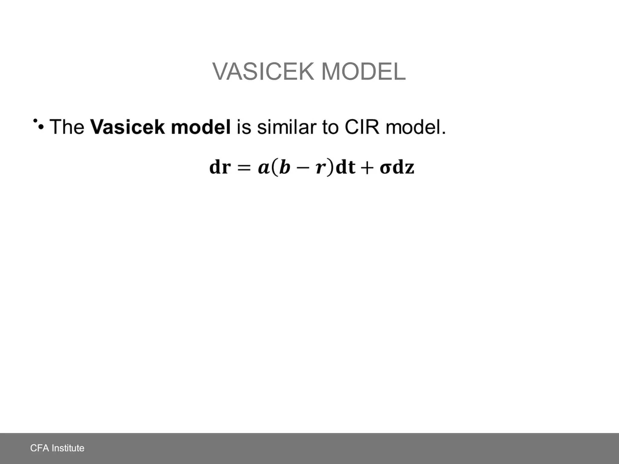 VASICEK MODEL
• The Vasicek model is similar to CIR model.•
 