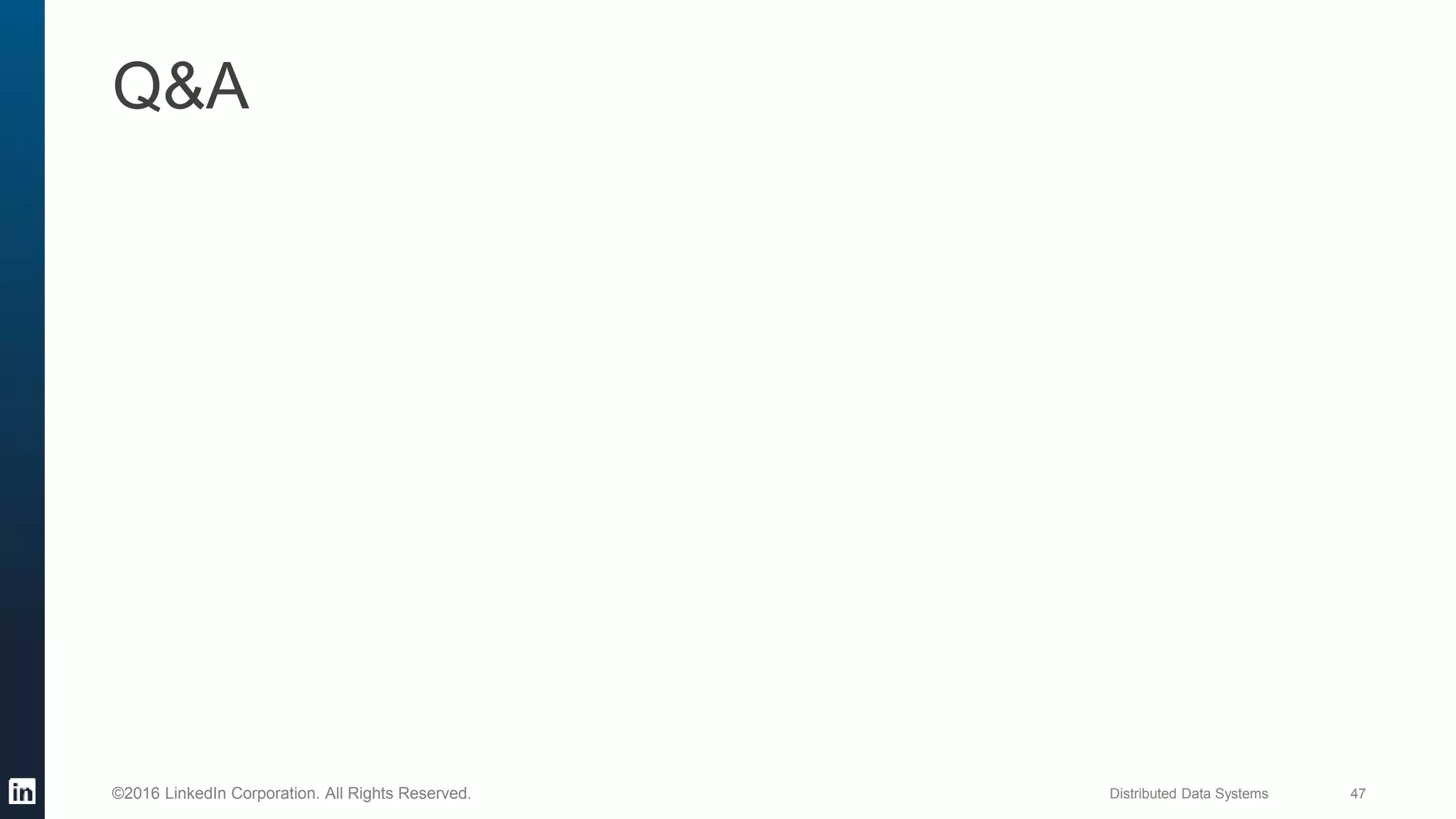 Distributed Data Systems 47©2016 LinkedIn Corporation. All Rights Reserved.
Q&A
 
