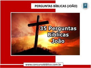 PERGUNTAS BÍBLICAS (JOÃO)
www.concursobiblico.com.br
 