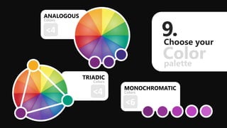 TRIADIC
Colors
<4
Choose your
Color
9.
palette
MONOCHROMATIC
Colors
ANALOGOUS
Colors
<4
<6
 