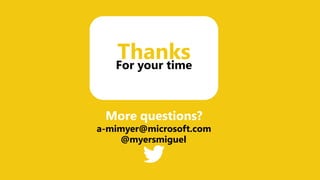 ThanksFor your time
More questions?
a-mimyer@microsoft.com
@myersmiguel
 