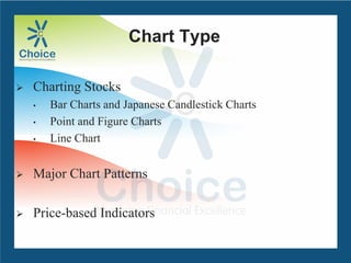 Chart Type
 Charting Stocks
• Bar Charts and Japanese Candlestick Charts
• Point and Figure Charts
• Line Chart
 Major Chart Patterns
 Price-based Indicators
 