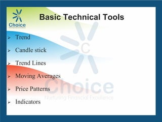 Basic Technical Tools
 Trend
 Candle stick
 Trend Lines
 Moving Averages
 Price Patterns
 Indicators
 
