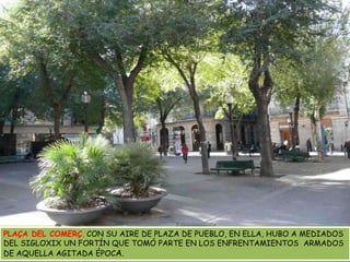 PLAÇA DEL COMERÇ, CON SU AIRE DE PLAZA DE PUEBLO, EN ELLA, HUBO A MEDIADOS DEL SIGLOXIX UN FORTÍN QUE TOMÓ PARTE EN LOS ENFRENTAMIENTOS  ARMADOS DE AQUELLA AGITADA ÉPOCA. 