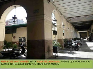 MERCAT DE SANT ANDREU, EN LA PLAÇA DEL MERCADAL, PUENTE QUE COMUNICA AL BARRIO CON LA CALLE GRAN Y EL VIEJO SANT ANDREU  