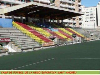 CAMP DE FUTBOL DE LA UNIÓ ESPORTIVA SANT ANDREU 