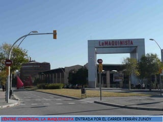 CENTRE COMERCIAL LA MAQUINISTA ENTRADA POR EL CARRER FERRÁN JUNOY