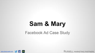 www.danjrussell.com 
Sam & Mary 
Facebook Ad Case Study 
 