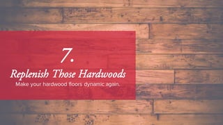 7.
Replenish Those Hardwoods
Make your hardwood floors dynamic again.
 