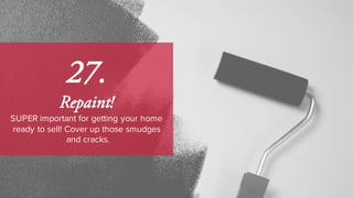 27.
Repaint!
SUPER important for getting your home
ready to sell! Cover up those smudges
and cracks.
 