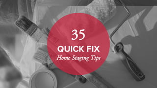 35
QUICK FIX
Home Staging Tips
 
