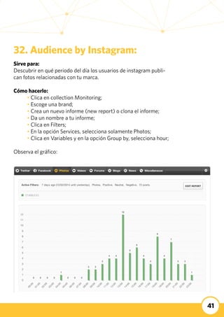 41
32. Audience by Instagram:
Sirve para:
Descubrir en qué periodo del día los usuarios de instagram publi-
can fotos rela...