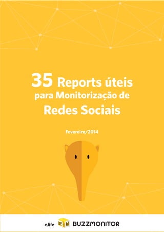 1
35 Reports úteis
para Monitorização de
Redes Sociais
Fevereiro/2014
 