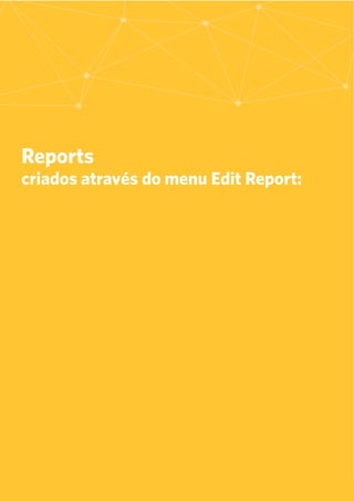 24
Reports
criados através do menu Edit Report:
 