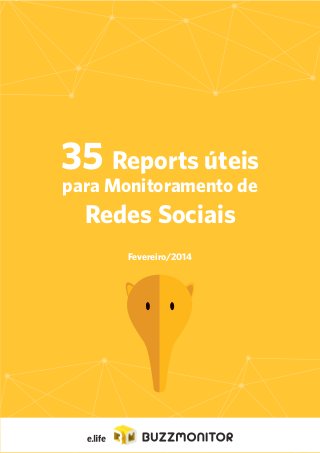 1 
35 Reports úteis 
para Monitoramento de 
Redes Sociais 
Fevereiro/2014 
 