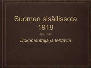 Suomen sisällissota 
1918 
Dokumentteja ja tehtäviä 
 
