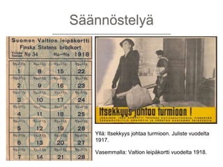 Säännöstelyä 
Yllä: Itsekkyys johtaa turmioon. Juliste vuodelta 
1917. 
Vasemmalla: Valtion leipäkortti vuodelta 1918. 
 