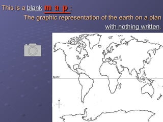 This is a   blank   map : The graphic representation of the earth on a plan with nothing written . N S E W 