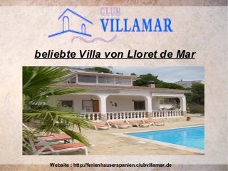 beliebte Villa von Lloret de Mar
Website : http://ferienhauserspanien.clubvillamar.de
 