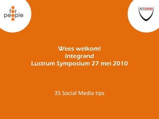 Snel aan de slag! Snel aan de slag! Wees welkom! Integrand Lustrum Symposium 27 mei 2010 Iedereen kan en moet Social Media professioneel gebruiken, maar wel op een duurzame manier die past bij hem of haar en het bedrijf en de functie. 