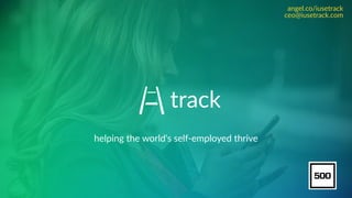 track
helping  the  world's  self-­‐employed  thrive
angel.co/iusetrack 
ceo@iusetrack.com
 