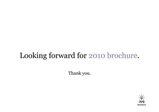 Looking forward for 2010 brochure.

             Thank you.
 