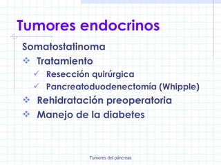 Tumores endocrinos Somatostatinoma Tratamiento Resección quirúrgica Pancreatoduodenectomía (Whipple) Rehidratación preoperatoria Manejo de la diabetes 