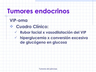 Tumores endocrinos VIP-oma Cuadro Clínico: Rubor facial x vasodilatación del VIP hiperglucemia x conversión excesiva de glucógeno en glucosa 