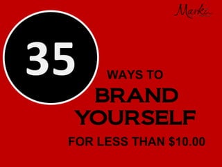 WAYS TO
BRAND
YOURSELF
FOR LESS THAN $10.00
WAY
 