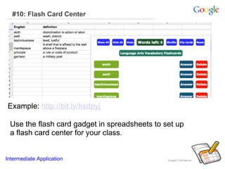 #10: Flash Card Center  Example:  http://bit.ly/hsdpyj Use the flash card gadget in spreadsheets to set up a flash card center for your class.  Intermediate Application      