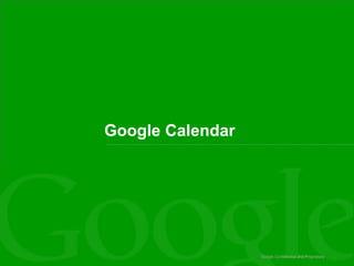 Google Confidential and Proprietary Google Calendar  