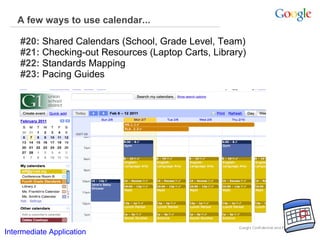 A few ways to use calendar... #20:  Shared Calendars (School, Grade Level, Team)   #21:  Checking-out Resources (Laptop Carts, Library)  #22:  Standards Mapping #23:  Pacing Guides Intermediate Application      Intermediate Application      