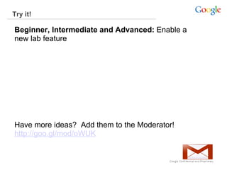 Try it!  Beginner, Intermediate and Advanced:  Enable a new lab feature  Have more ideas?  Add them to the Moderator!   http://goo.gl/mod/oWUK 