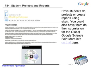#34: Student Projects and Reports Have students do projects or create reports using sites.  You could also have them do their submission for the Global Google Science Fair! More info  on that  here .  Intermediate Application     