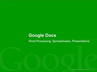 Google Confidential and Proprietary Google Docs Word Processing, Spreadsheets, Presentations 