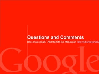 Questions and Comments Have more ideas?  Add them to the Moderator!    http://bit.ly/beyond32 