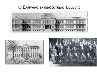  Ελληνικά εκπαιδευτήρια Σμύρνης
 