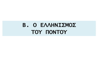 Β. Ο ΕΛΛΗΝΙΣΜΟΣ
ΤΟΥ ΠΟΝΤΟΥ
 
