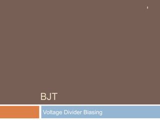 1

BJT
Voltage Divider Biasing

 