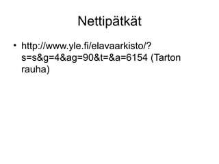 Nettipätkät
• http://www.yle.fi/elavaarkisto/?
s=s&g=4&ag=90&t=&a=6154 (Tarton
rauha)
 